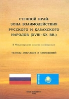 Степной край: зона взаимодействия русского и казахского народов (XVIII-XX вв ) II Международная научная конференция Тезисы докладов и сообщений артикул 3163c.